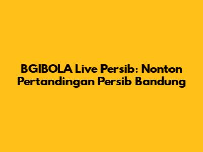 BGIBOLA Live Persib: Nonton Pertandingan Persib Bandung