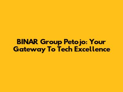 BINAR Group Petojo: Your Gateway To Tech Excellence