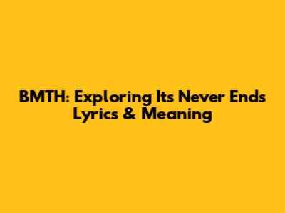 BMTH: Exploring 'It's Never Ends' Lyrics & Meaning