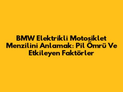 BMW Elektrikli Motosiklet Menzilini Anlamak: Pil Ömrü Ve Etkileyen Faktörler