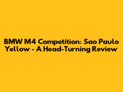 BMW M4 Competition: Sao Paulo Yellow - A Head-Turning Review