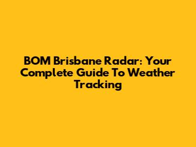 BOM Brisbane Radar: Your Complete Guide To Weather Tracking