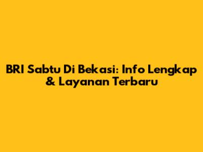 BRI Sabtu Di Bekasi: Info Lengkap & Layanan Terbaru