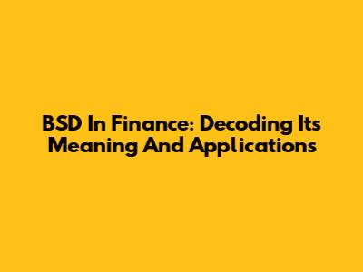 BSD In Finance: Decoding Its Meaning And Applications