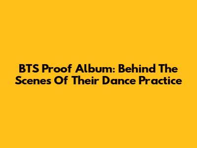 BTS Proof Album: Behind The Scenes Of Their Dance Practice
