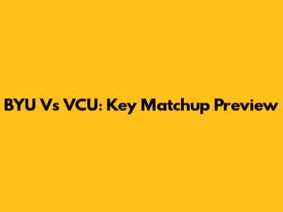 BYU Vs VCU: Key Matchup Preview