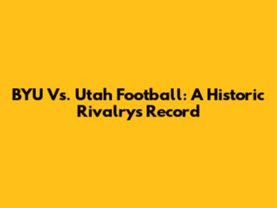 BYU Vs. Utah Football: A Historic Rivalry's Record