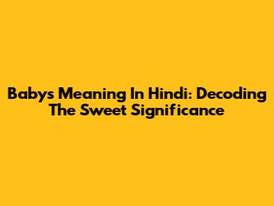 Baby's Meaning In Hindi: Decoding The Sweet Significance