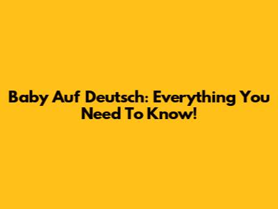 Baby Auf Deutsch: Everything You Need To Know!