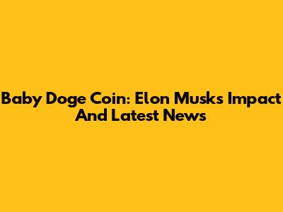 Baby Doge Coin: Elon Musk's Impact And Latest News