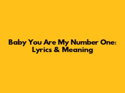 Baby You Are My Number One: Lyrics & Meaning