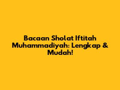 Bacaan Sholat Iftitah Muhammadiyah: Lengkap & Mudah!