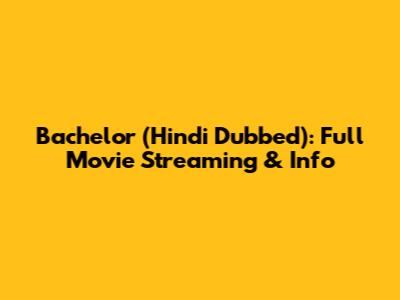Bachelor (Hindi Dubbed): Full Movie Streaming & Info