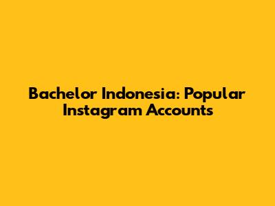 Bachelor Indonesia: Popular Instagram Accounts