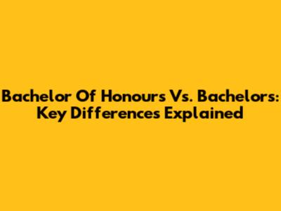 Bachelor Of Honours Vs. Bachelor's: Key Differences Explained