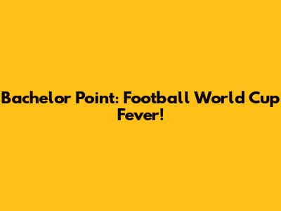 Bachelor Point: Football World Cup Fever!