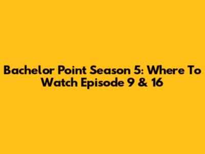 Bachelor Point Season 5: Where To Watch Episode 9 & 16