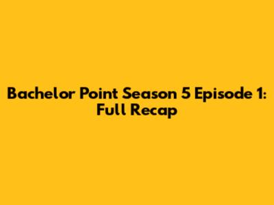 Bachelor Point Season 5 Episode 1: Full Recap