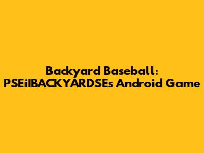 Backyard Baseball: PSEiIBACKYARDSE's Android Game