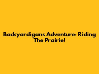 Backyardigans Adventure: Riding The Prairie!