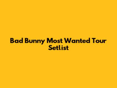Bad Bunny 'Most Wanted Tour' Setlist