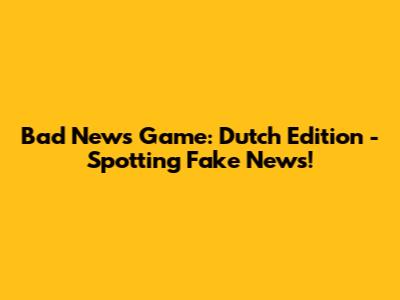 Bad News Game: Dutch Edition - Spotting Fake News!