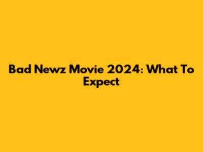 Bad Newz Movie 2024: What To Expect