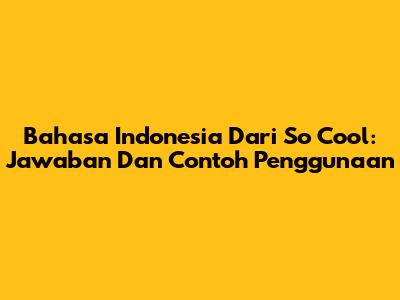 Bahasa Indonesia Dari 'So Cool': Jawaban Dan Contoh Penggunaan