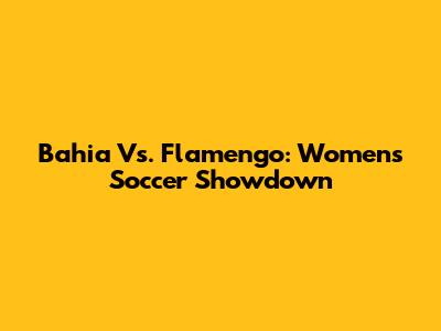 Bahia Vs. Flamengo: Women's Soccer Showdown