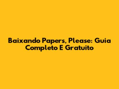 Baixando Papers, Please: Guia Completo E Gratuito