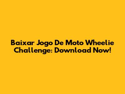 Baixar Jogo De Moto Wheelie Challenge: Download Now!
