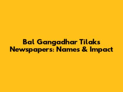 Bal Gangadhar Tilak's Newspapers: Names & Impact