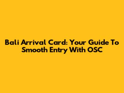 Bali Arrival Card: Your Guide To Smooth Entry With OSC