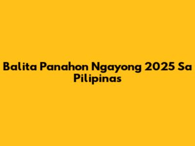 Balita Panahon Ngayong 2025 Sa Pilipinas
