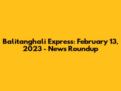 Balitanghali Express: February 13, 2023 - News Roundup