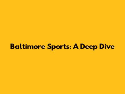 Baltimore Sports: A Deep Dive