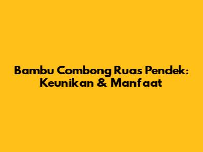 Bambu Combong Ruas Pendek: Keunikan & Manfaat