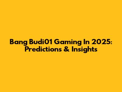 Bang Budi01 Gaming In 2025: Predictions & Insights
