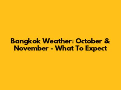 Bangkok Weather: October & November - What To Expect