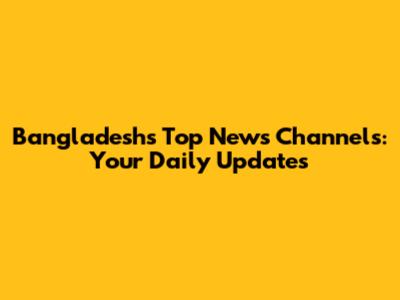 Bangladesh's Top News Channels: Your Daily Updates