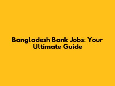Bangladesh Bank Jobs: Your Ultimate Guide