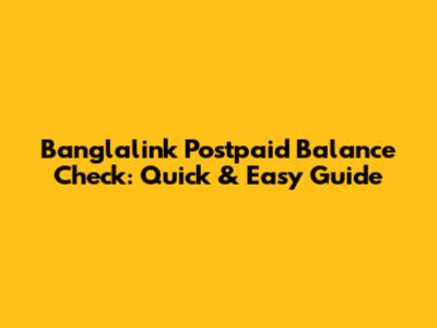 Banglalink Postpaid Balance Check: Quick & Easy Guide