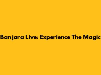 Banjara Live: Experience The Magic