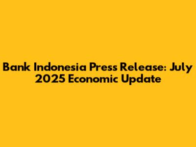 Bank Indonesia Press Release: July 2025 Economic Update