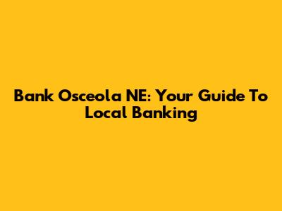 Bank Osceola NE: Your Guide To Local Banking