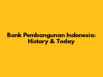 Bank Pembangunan Indonesia: History & Today
