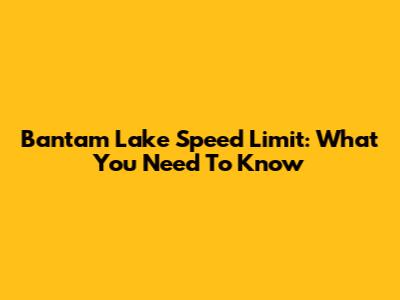 Bantam Lake Speed Limit: What You Need To Know