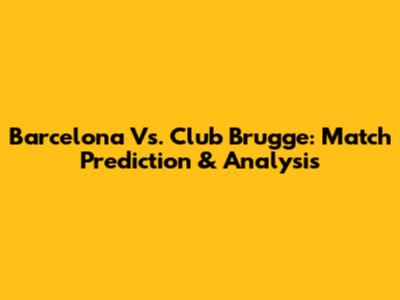 Barcelona Vs. Club Brugge: Match Prediction & Analysis