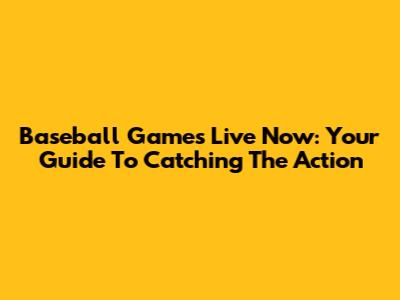 Baseball Games Live Now: Your Guide To Catching The Action