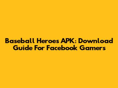 Baseball Heroes APK: Download Guide For Facebook Gamers